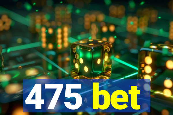 475 bet